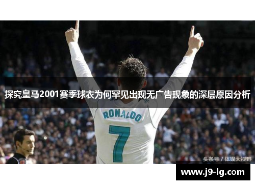 探究皇马2001赛季球衣为何罕见出现无广告现象的深层原因分析