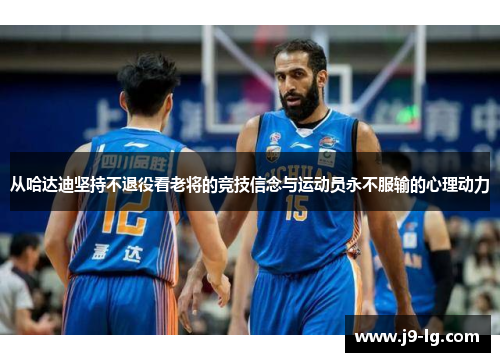 从哈达迪坚持不退役看老将的竞技信念与运动员永不服输的心理动力