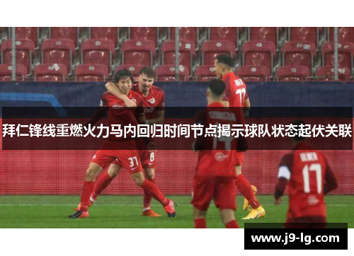 拜仁锋线重燃火力马内回归时间节点揭示球队状态起伏关联