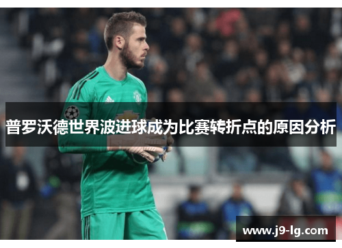 普罗沃德世界波进球成为比赛转折点的原因分析